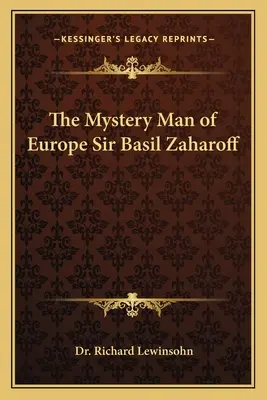 Európa titokzatos embere Sir Basil Zaharoff Sir Basil Zaharoff - The Mystery Man of Europe Sir Basil Zaharoff