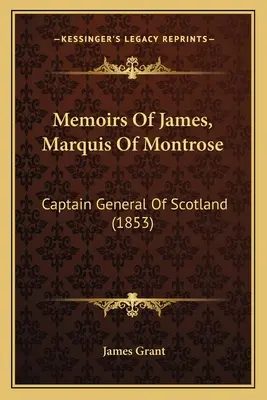 James, Montrose márki emlékiratai: A skót főkapitány (1853) - Memoirs Of James, Marquis Of Montrose: Captain General Of Scotland (1853)