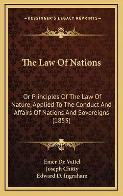 A nemzetek joga: Vagy A természet jogának elvei, a nemzetek és uralkodók magatartására és ügyeire alkalmazva (1853) - The Law Of Nations: Or Principles Of The Law Of Nature, Applied To The Conduct And Affairs Of Nations And Sovereigns (1853)