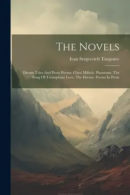 A regények: Álommesék és prózai versek: Clara Militch. Fantomok. A diadalmas szerelem dala. Az álom. Prózai versek - The Novels: Dream Tales And Prose Poems: Clara Militch. Phantoms. The Song Of Triumphant Love. The Dream. Poems In Prose