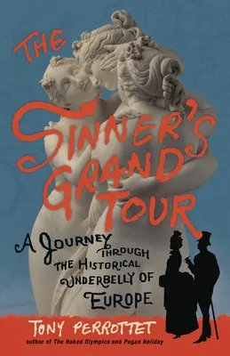 A bűnösök nagy körútja: Utazás Európa történelmi alvilágában - The Sinner's Grand Tour: A Journey Through the Historical Underbelly of Europe