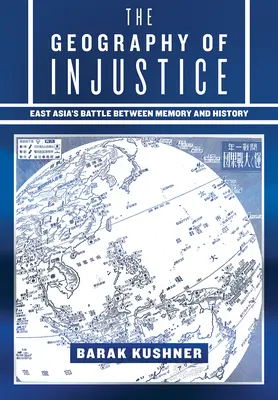 Az igazságtalanság földrajza: Kelet-Ázsia harca az emlékezet és a történelem között - The Geography of Injustice: East Asia's Battle Between Memory and History