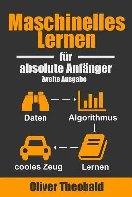 Maschinelles Lernen Fr Absolute Anfnger: Zweite Ausgabe