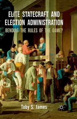 Elite Statecraft and Election Administration: A játékszabályok elferdítése? - Elite Statecraft and Election Administration: Bending the Rules of the Game?