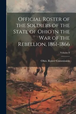 Ohio állam katonáinak hivatalos névsora a lázadó háborúban, 1861-1866; 8. kötet - Official Roster of the Soldiers of the State of Ohio in the War of the Rebellion, 1861-1866; Volume 8