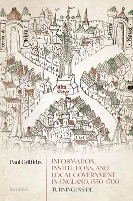 Információ, intézmények és helyi önkormányzatok Angliában, 1550-1700: Turning Inside - Information, Institutions, and Local Government in England, 1550-1700: Turning Inside