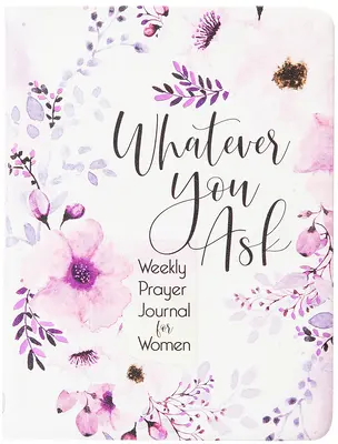 Bármit is kérsz: Heti imanapló nőknek - Whatever You Ask: Weekly Prayer Journal for Women