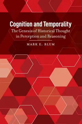 Megismerés és időbeliség: A történelmi gondolkodás genezise az észlelésben és az érvelésben - Cognition and Temporality: The Genesis of Historical Thought in Perception and Reasoning