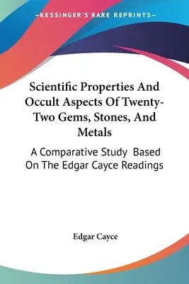 Huszonkét drágakő, kő és fém tudományos tulajdonságai és okkult aspektusai: Összehasonlító tanulmány az Edgar Cayce-olvasások alapján - Scientific Properties And Occult Aspects Of Twenty-Two Gems, Stones, And Metals: A Comparative Study Based On The Edgar Cayce Readings