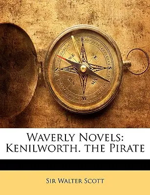Waverly Novels: Kenilworth: A kalóz - Waverly Novels: Kenilworth. the Pirate