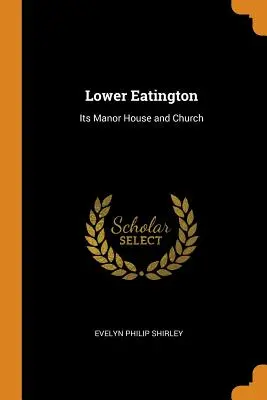 Lower Eatington: A kastély és a templom - Lower Eatington: Its Manor House and Church