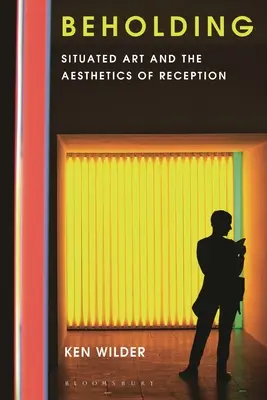 Beholding: Situated Art and the Aesthetics of Reception (Helyhez kötött művészet és a befogadás esztétikája) - Beholding: Situated Art and the Aesthetics of Reception