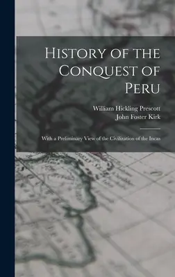 Peru meghódításának története; az inkák civilizációjának előzetes áttekintésével - History of the Conquest of Peru; With a Preliminary View of the Civilization of the Incas