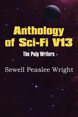 Sci-Fi antológia V13, a Ponyvaregény írói - Sewell Peaslee Wright - Anthology of Sci-Fi V13, the Pulp Writers - Sewell Peaslee Wright