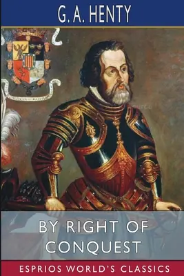 A hódítás jogán (Esprios klasszikusok): avagy Cortezzel Mexikóban - By Right of Conquest (Esprios Classics): or, With Cortez in Mexico