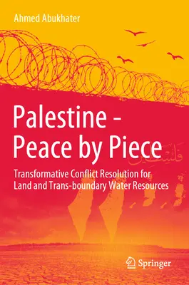 Palesztina - Béke darabonként: Transzformatív konfliktusmegoldás a szárazföldi és határon átnyúló vízkészletekkel kapcsolatban - Palestine - Peace by Piece: Transformative Conflict Resolution for Land and Trans-Boundary Water Resources