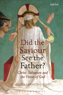 Látta-e a Megváltó az Atyát? Krisztus, az üdvösség és Isten látása - Did the Saviour See the Father?: Christ, Salvation, and the Vision of God