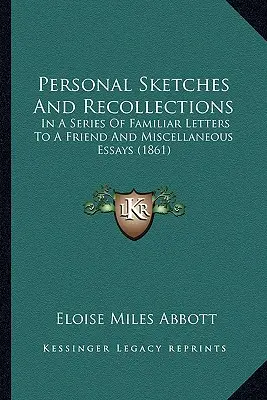 Személyes vázlatok és visszaemlékezések: Ismerős levelek egy baráthoz és különféle esszék (1861) - Personal Sketches And Recollections: In A Series Of Familiar Letters To A Friend And Miscellaneous Essays (1861)