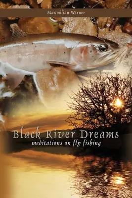 Black River Dreams: Meditációk a műlegyezésről - Black River Dreams: Meditations on Fly Fishing