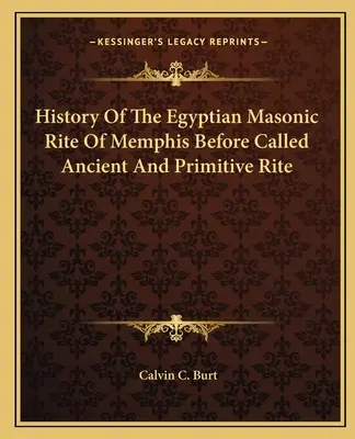 A memphisi egyiptomi szabadkőműves rítus története, mielőtt még ősi és primitív rítusnak nevezték volna el - History Of The Egyptian Masonic Rite Of Memphis Before Called Ancient And Primitive Rite