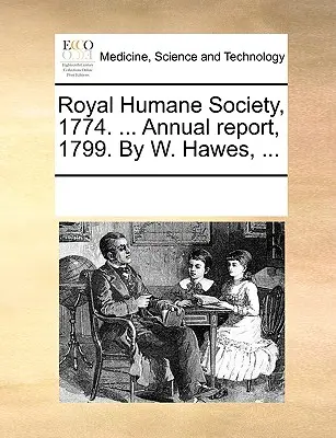 Királyi Humán Társaság, 1774. ... Éves jelentés, 1799. W. Hawes, ... - Royal Humane Society, 1774. ... Annual Report, 1799. by W. Hawes, ...