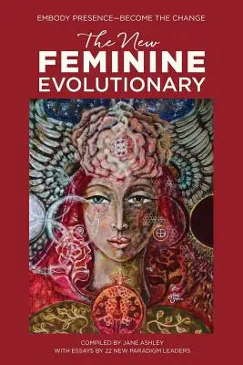 Az új női evolucionista: A jelenlét megtestesítése - válj a változássá - The New Feminine Evolutionary: Embody Presence-Become the Change