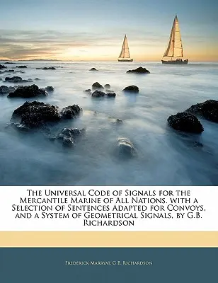 A jelzések egyetemes kódexe minden nemzet kereskedelmi tengerészetének. a konvojok számára alkalmas mondatok válogatásával és a geometriai rendszerrel. - The Universal Code of Signals for the Mercantile Marine of All Nations. with a Selection of Sentences Adapted for Convoys, and a System of Geometrical