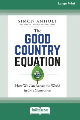 A jó ország egyenlete: Hogyan javíthatjuk meg a világot egy generáció alatt (16pt Large Print Edition) - The Good Country Equation: How We Can Repair the World in One Generation (16pt Large Print Edition)