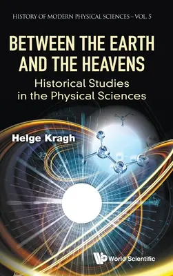 A föld és az ég között: Történelmi tanulmányok a fizikai tudományok terén - Between the Earth and the Heavens: Historical Studies in the Physical Sciences