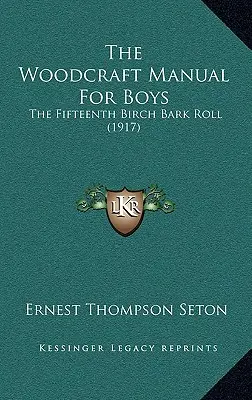 A faipari kézikönyv fiúknak: A tizenötödik nyírfakéreg tekercs (1917) - The Woodcraft Manual For Boys: The Fifteenth Birch Bark Roll (1917)