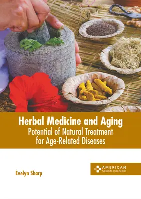 Gyógynövénygyógyászat és öregedés: Az időskori betegségek természetes kezelésének lehetőségei - Herbal Medicine and Aging: Potential of Natural Treatment for Age-Related Diseases