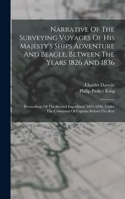 Narrative Of The Surveying Voyages Of His Majesty's Ships Adventure and Beagle, Between The Years 1826 and 1836: A második expedíció jegyzőkönyve, - Narrative Of The Surveying Voyages Of His Majesty's Ships Adventure And Beagle, Between The Years 1826 And 1836: Proceedings Of The Second Expedition,