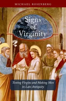 A szüzesség jelei: Szüzek tesztelése és férfivé válás a késő antikvitásban - Signs of Virginity: Testing Virgins and Making Men in Late Antiquity