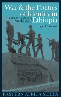 Háború és identitáspolitika Etiópiában: Afrika szarván az ellenségek és szövetségesek kialakulása - War and the Politics of Identity in Ethiopia: The Making of Enemies and Allies in the Horn of Africa