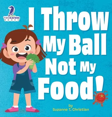 Én dobom a labdát, nem az ételt!: Egy megerősítéses kisgyerekkönyv arról, hogy nem dobálom az ételt (2-4 éves korig) - I Throw My Ball, Not My Food!: An Affirmation-Themed Toddler Book About Not Throwing Food (Ages 2-4)