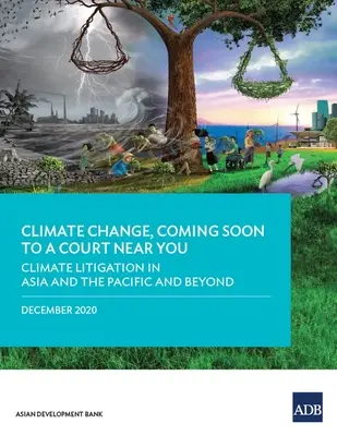 Éghajlatváltozás, hamarosan a közeli bíróságon: Éghajlatügyi perek Ázsiában és a csendes-óceáni térségben, és azon túl is - Climate Change, Coming Soon to a Court Near You: Climate Litigation in Asia and the Pacific and Beyond