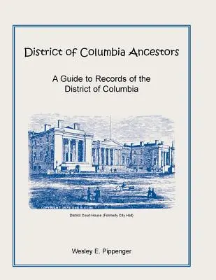 District of Columbia Ancestors, a Guide to Records of the District of Columbia (Columbia kerületi ősök, útmutató a Columbia kerületi nyilvántartásokhoz) - District of Columbia Ancestors, a Guide to Records of the District of Columbia