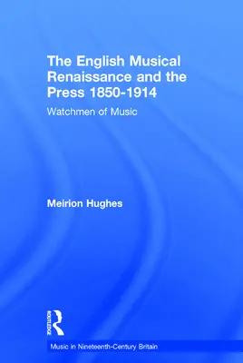 Az angol zenei reneszánsz és a sajtó 1850-1914: A zene őrei - The English Musical Renaissance and the Press 1850-1914: Watchmen of Music