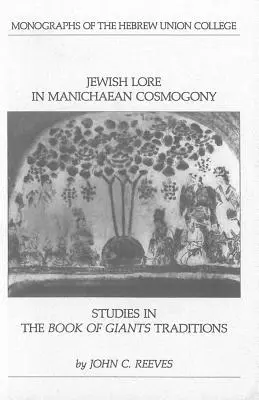 Zsidó hagyományok a manicheus kozmogóniában: Tanulmányok az Óriások Könyvének hagyományaiból - Jewish Lore in Manichaean Cosmogony: Studies in the Book of Giants Traditions