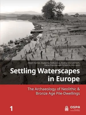 A vízi tájak rendezése Európában: A neolitikus és bronzkori cölöplakok régészete - Settling Waterscapes in Europe: The Archaeology of Neolithic & Bronze Age Pile-Dwellings