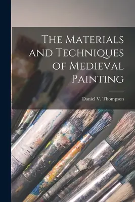 A középkori festészet anyagai és technikái (Thompson Daniel V. (Daniel Varney)) - The Materials and Techniques of Medieval Painting (Thompson Daniel V. (Daniel Varney))