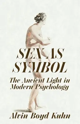 A szex mint szimbólum: Az ősi fény a modern pszichológiában - Sex As Symbol: The Ancient Light in Modern Psychology