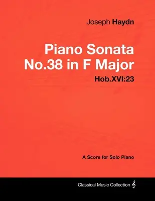 Joseph Haydn - 38. F-dúr zongoraszonáta - Hob.XVI: 23 - Kotta szólózongorára - Joseph Haydn - Piano Sonata No.38 in F Major - Hob.XVI: 23 - A Score for Solo Piano