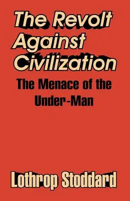 Lázadás a civilizáció ellen: Az alvilági ember fenyegetése - The Revolt Against Civilization: The Menace of the Under-Man