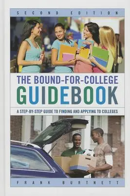 The Bound-for-College Guidebook: A Step-by-Step Guide to Finding and Applying to Colleges: A Step-by-Step Guide to Finding and Applying to Colleges - The Bound-for-College Guidebook: A Step-by-Step Guide to Finding and Applying to Colleges