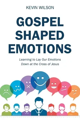 Evangéliumi formájú érzelmek: Megtanuljuk, hogyan tegyük le érzelmeinket Jézus keresztjére - Gospel Shaped Emotions: Learning to Lay Our Emotions Down at the Cross of Jesus