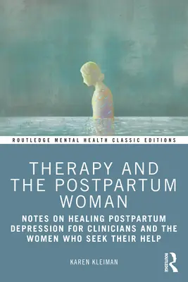 Terápia és a szülés utáni nő: Megjegyzések a szülés utáni depresszió gyógyításáról a klinikusoknak és a segítségüket kérő nőknek. - Therapy and the Postpartum Woman: Notes on Healing Postpartum Depression for Clinicians and the Women Who Seek their Help