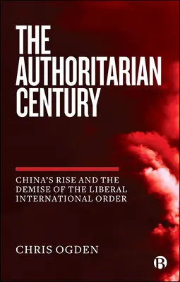 A tekintélyelvű évszázad: Kína felemelkedése és a liberális nemzetközi rend bukása - The Authoritarian Century: China's Rise and the Demise of the Liberal International Order