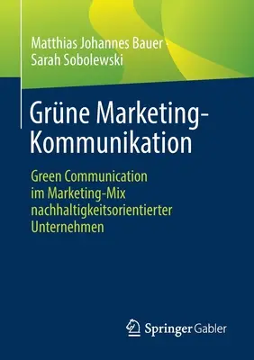 Grne Marketing-Kommunikation: Green Communication Im Marketing-Mix Nachhaltigkeitsorientierter Unternehmen