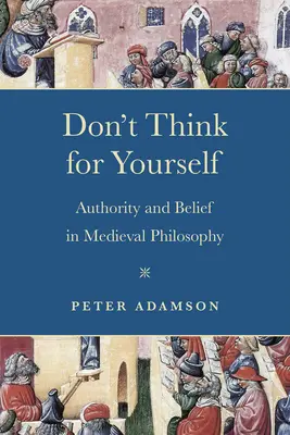 Ne gondolkodj magadban: A tekintély és a hit a középkori filozófiában - Don't Think for Yourself: Authority and Belief in Medieval Philosophy